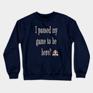 I paused my game to be here? Crewneck Sweatshirt